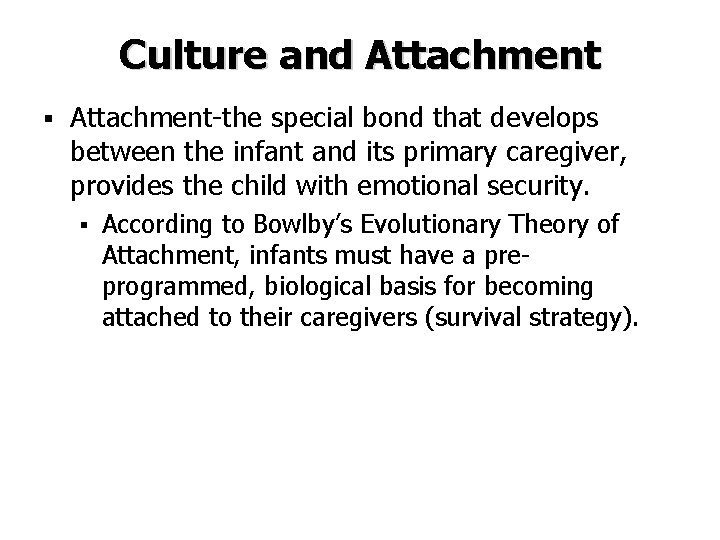 Culture and Attachment § Attachment-the special bond that develops between the infant and its