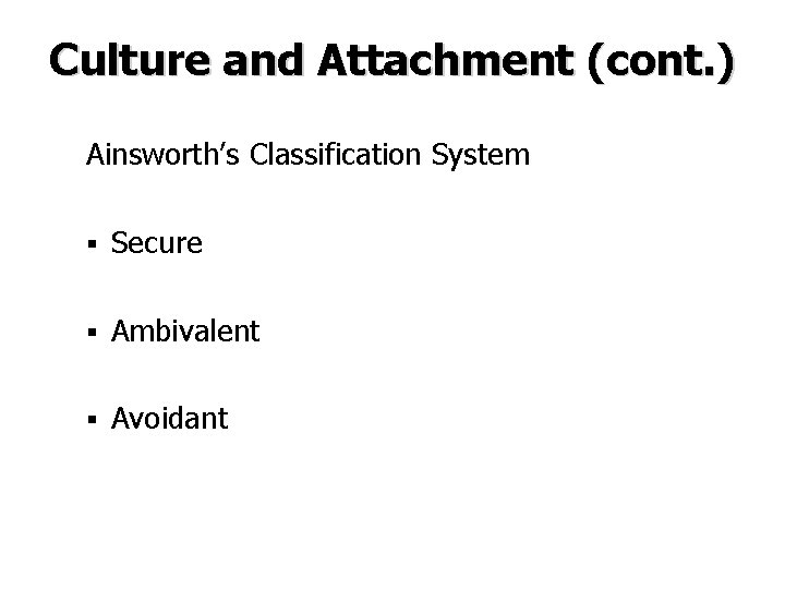 Culture and Attachment (cont. ) Ainsworth’s Classification System § Secure § Ambivalent § Avoidant