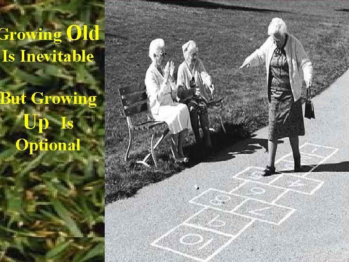 Growing Old Is Inevitable But Growing Up Is Optional 