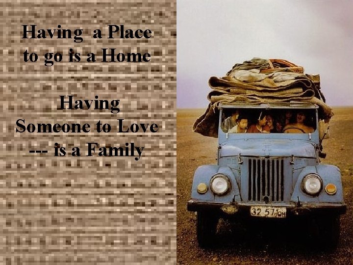 Having a Place to go is a Home Having Someone to Love --- is