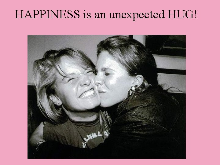 HAPPINESS is an unexpected HUG! 