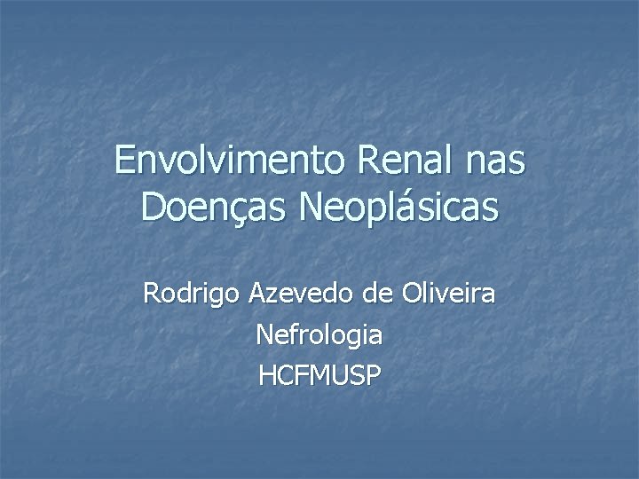 Envolvimento Renal nas Doenças Neoplásicas Rodrigo Azevedo de Oliveira Nefrologia HCFMUSP 