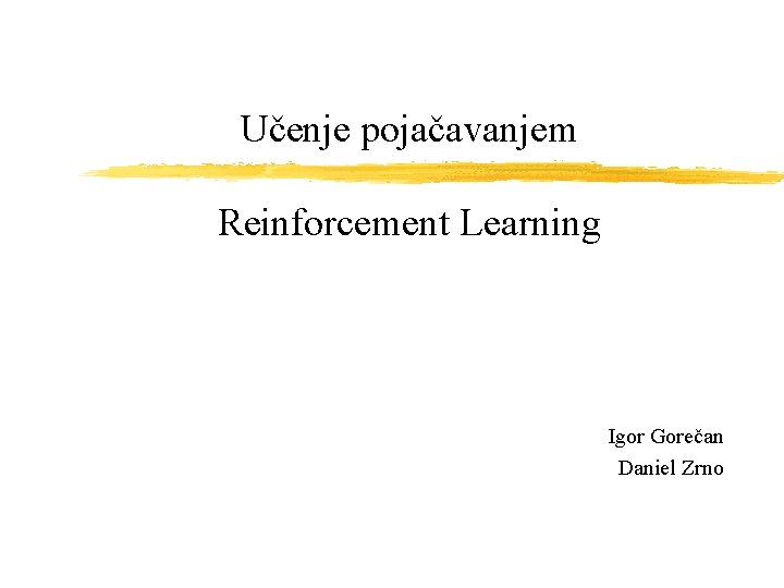 Učenje pojačavanjem Reinforcement Learning Igor Gorečan Daniel Zrno 