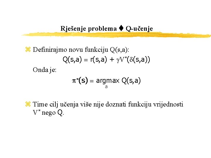 Rješenje problema Q-učenje z Definirajmo novu funkciju Q(s, a): Q(s, a) r(s, a) +