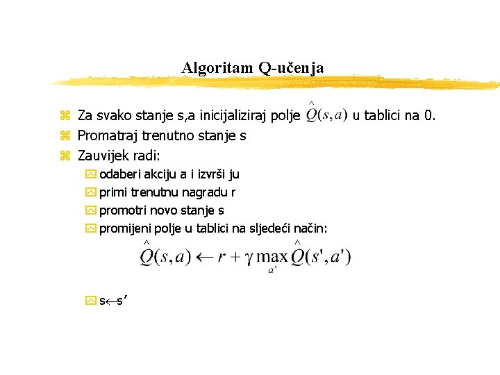 Algoritam Q-učenja z Za svako stanje s, a inicijaliziraj polje z Promatraj trenutno stanje