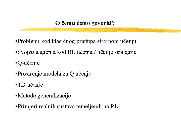 O čemu ćemo govoriti? • Problemi kod klasičnog pristupa strojnom učenju • Svojstva agenta