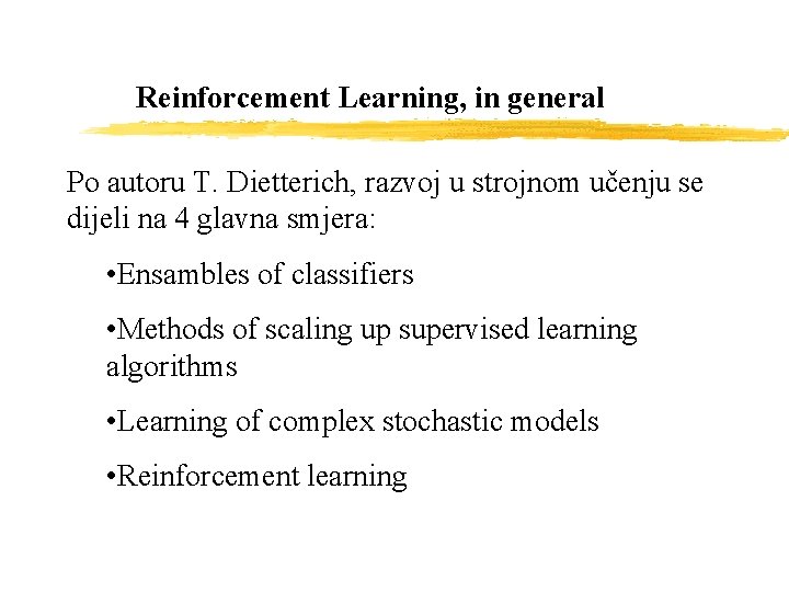 Reinforcement Learning, in general Po autoru T. Dietterich, razvoj u strojnom učenju se dijeli