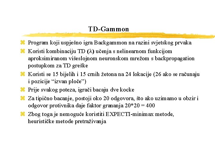 TD-Gammon z Program koji uspješno igra Backgammon na razini svjetskog prvaka z Koristi kombinaciju