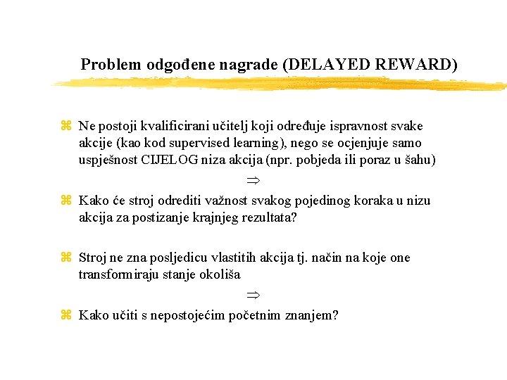 Problem odgođene nagrade (DELAYED REWARD) z Ne postoji kvalificirani učitelj koji određuje ispravnost svake