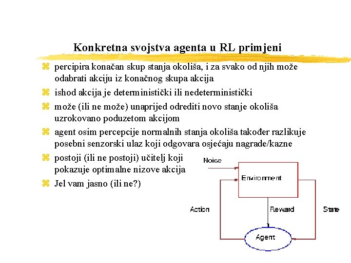 Konkretna svojstva agenta u RL primjeni z percipira konačan skup stanja okoliša, i za