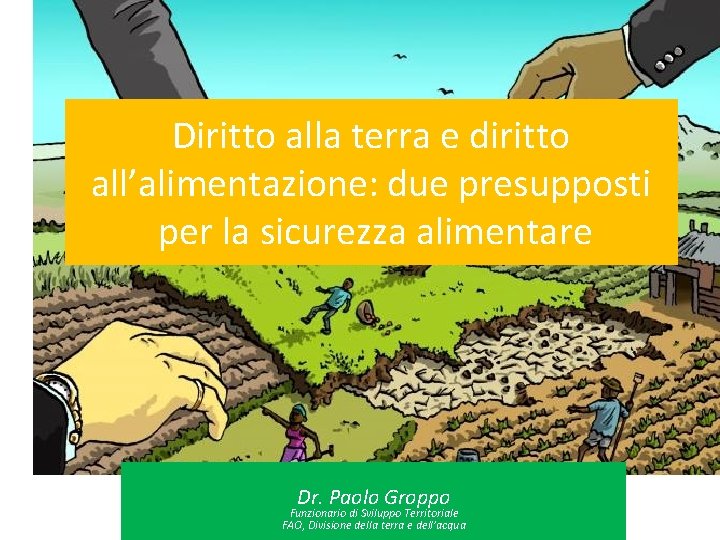 Diritto alla terra e diritto all’alimentazione: due presupposti per la sicurezza alimentare Dr. Paolo