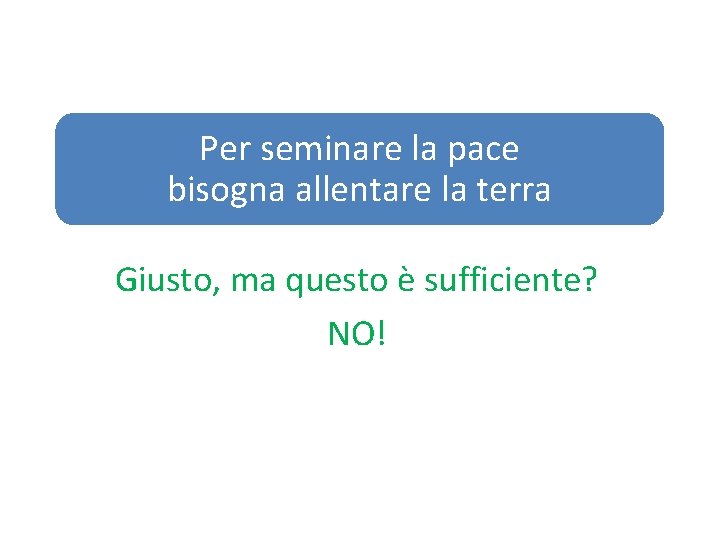 Per seminare la pace bisogna allentare la terra Giusto, ma questo è sufficiente? NO!