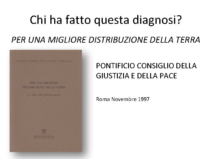 Chi ha fatto questa diagnosi? PER UNA MIGLIORE DISTRIBUZIONE DELLA TERRA PONTIFICIO CONSIGLIO DELLA