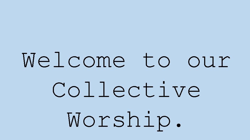 Welcome to our Collective Worship. 