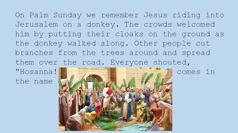 On Palm Sunday we remember Jesus riding into Jerusalem on a donkey. The crowds