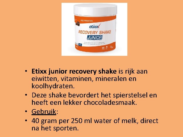  • Etixx junior recovery shake is rijk aan eiwitten, vitaminen, mineralen en koolhydraten.