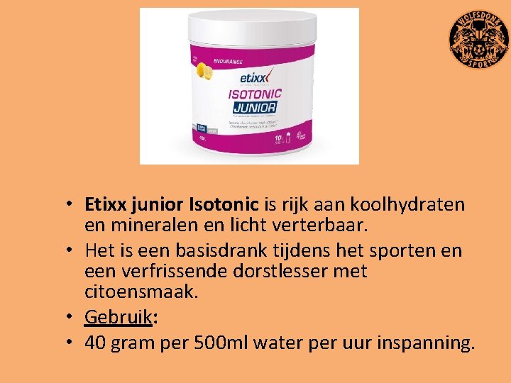  • Etixx junior Isotonic is rijk aan koolhydraten en mineralen en licht verterbaar.