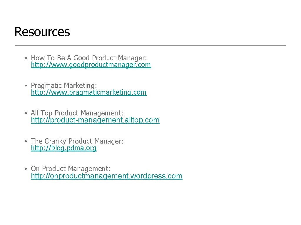 Resources • How To Be A Good Product Manager: http: //www. goodproductmanager. com •