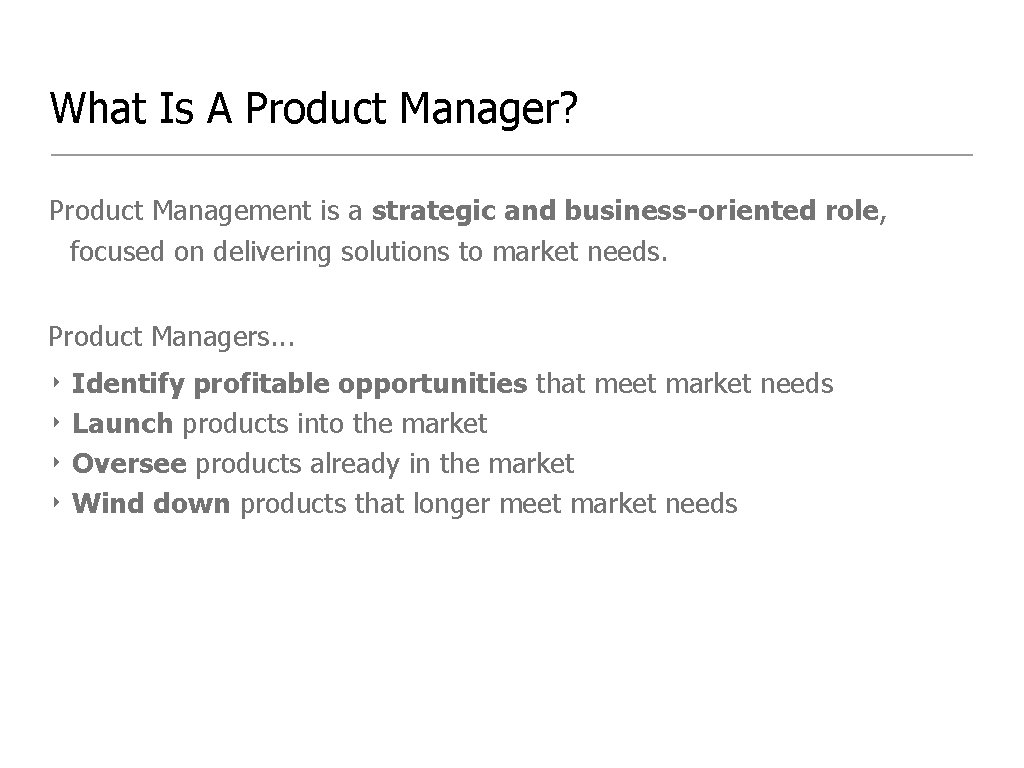 What Is A Product Manager? Product Management is a strategic and business-oriented role, focused