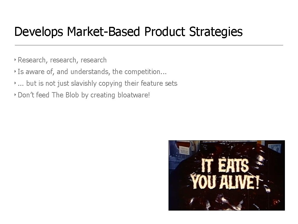 Develops Market-Based Product Strategies ‣ Research, research ‣ Is aware of, and understands, the