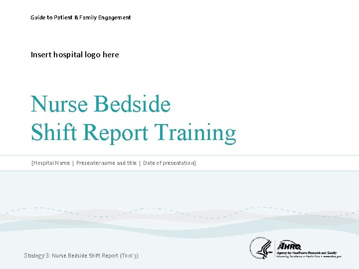 Guide to Patient & Family Engagement Insert hospital logo here Nurse Bedside Shift Report