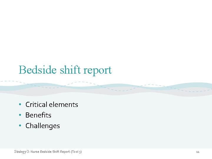 Bedside shift report • Critical elements • Benefits • Challenges Strategy 3: Nurse Bedside