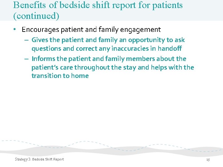 Benefits of bedside shift report for patients (continued) • Encourages patient and family engagement