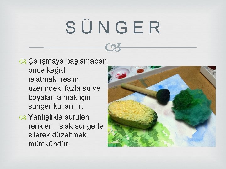 S Ü N G E R Çalışmaya başlamadan önce kağıdı ıslatmak, resim üzerindeki fazla S Ü N G E R Çalışmaya başlamadan önce kağıdı ıslatmak, resim üzerindeki fazla