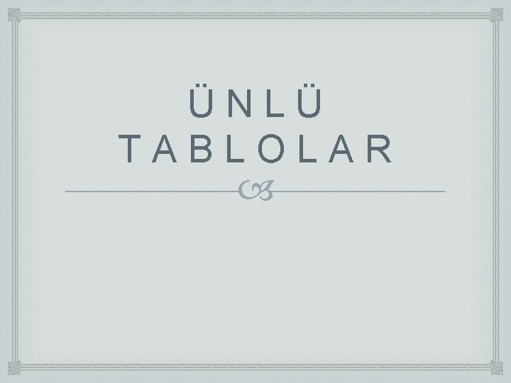 Ü N L Ü T A B L O L A R Ü N L Ü T A B L O L A R