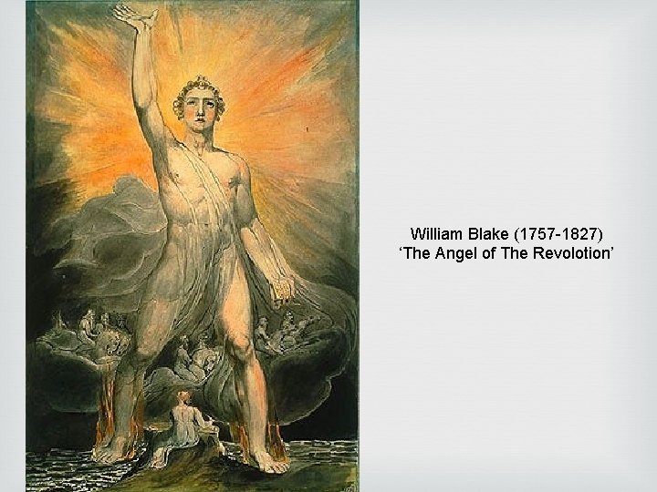 William Blake (1757 -1827) ‘The Angel of The Revolotion’ William Blake (1757 -1827) ‘The Angel of The Revolotion’
