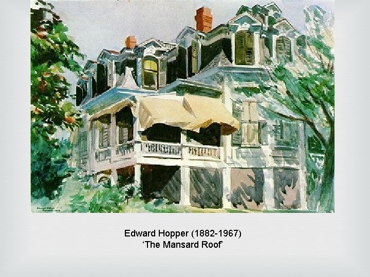 Edward Hopper (1882 -1967) ‘The Mansard Roof’ Edward Hopper (1882 -1967) ‘The Mansard Roof’