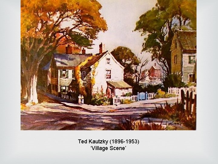 Ted Kautzky (1896 -1953) ‘Village Scene’ Ted Kautzky (1896 -1953) ‘Village Scene’