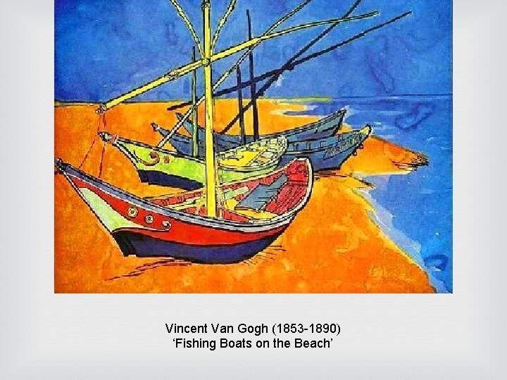 Vincent Van Gogh (1853 -1890) ‘Fishing Boats on the Beach’ Vincent Van Gogh (1853 -1890) ‘Fishing Boats on the Beach’