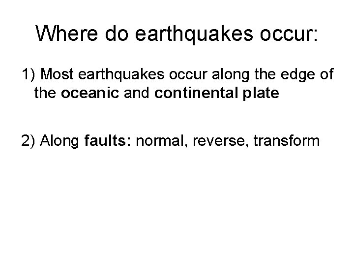 Where do earthquakes occur: 1) Most earthquakes occur along the edge of the oceanic