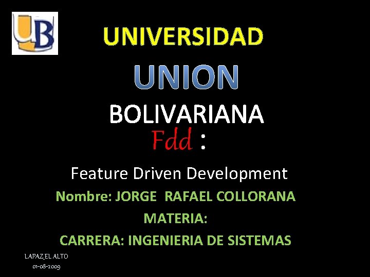 UNIVERSIDAD UNION BOLIVARIANA Fdd : Feature Driven Development Nombre: JORGE RAFAEL COLLORANA MATERIA: CARRERA: