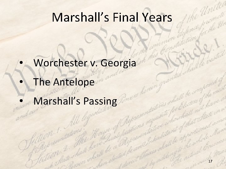 Marshall’s Final Years • Worchester v. Georgia • The Antelope • Marshall’s Passing 17