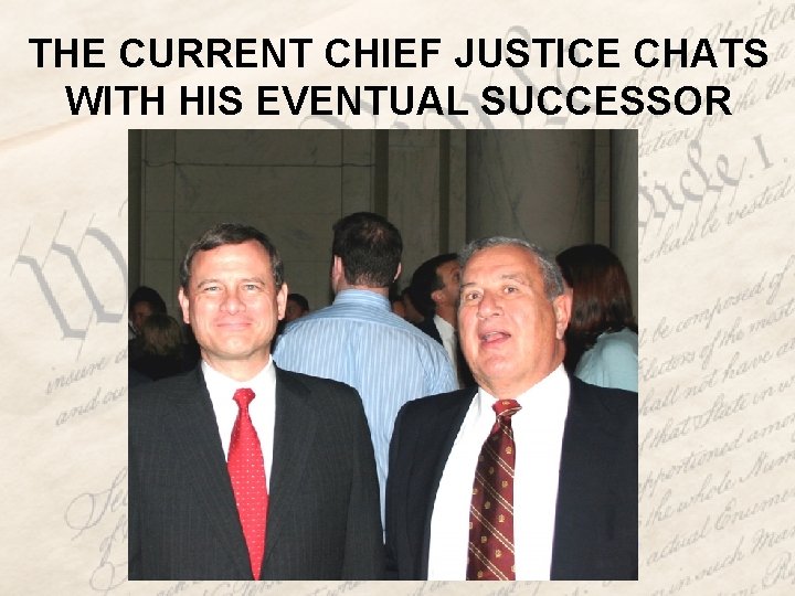THE CURRENT CHIEF JUSTICE CHATS WITH HIS EVENTUAL SUCCESSOR 