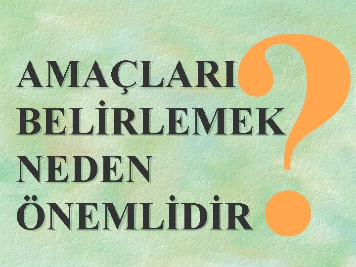 ? AMAÇLARI BELİRLEMEK NEDEN ÖNEMLİDİR 