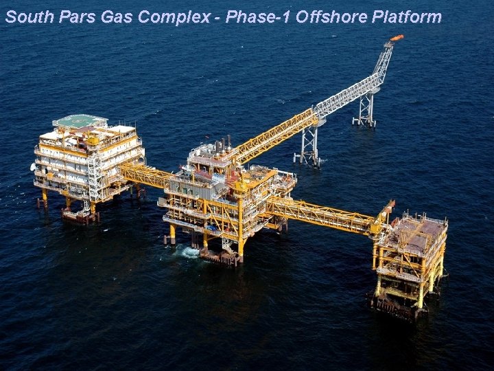 Operational Management Department South Pars Gas Complex - Phase-1 Offshore Platform N. I. G. Operational Management Department South Pars Gas Complex - Phase-1 Offshore Platform N. I. G.