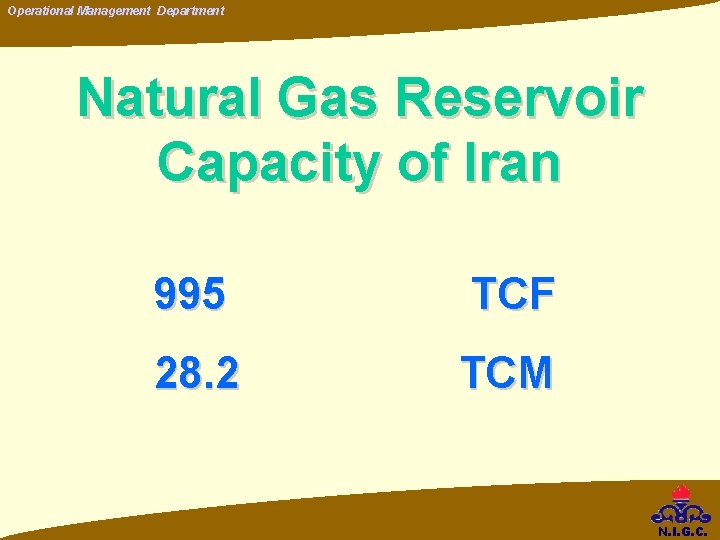 Operational Management Department Natural Gas Reservoir Capacity of Iran 995 TCF 28. 2 TCM Operational Management Department Natural Gas Reservoir Capacity of Iran 995 TCF 28. 2 TCM