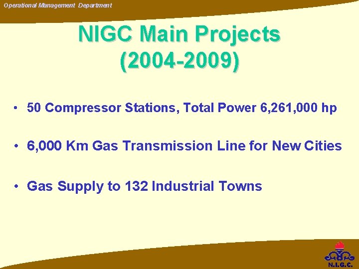 Operational Management Department NIGC Main Projects (2004 -2009) • 50 Compressor Stations, Total Power Operational Management Department NIGC Main Projects (2004 -2009) • 50 Compressor Stations, Total Power