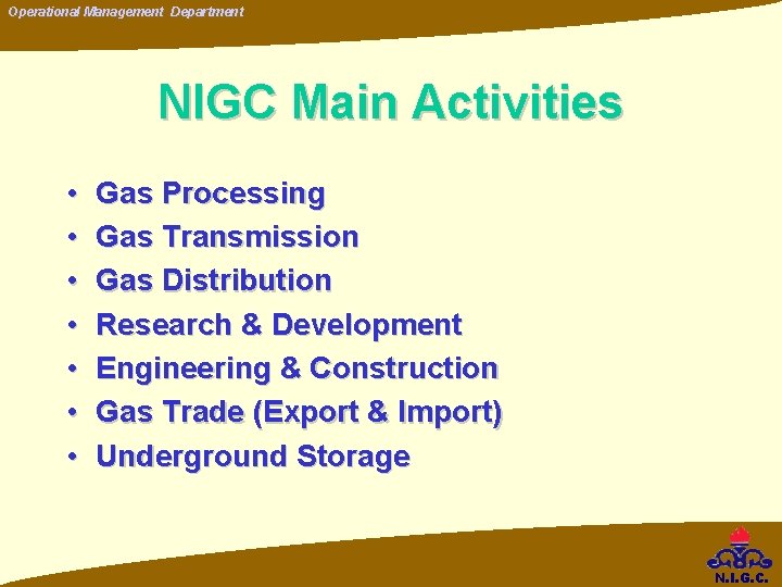 Operational Management Department NIGC Main Activities • • Gas Processing Gas Transmission Gas Distribution Operational Management Department NIGC Main Activities • • Gas Processing Gas Transmission Gas Distribution