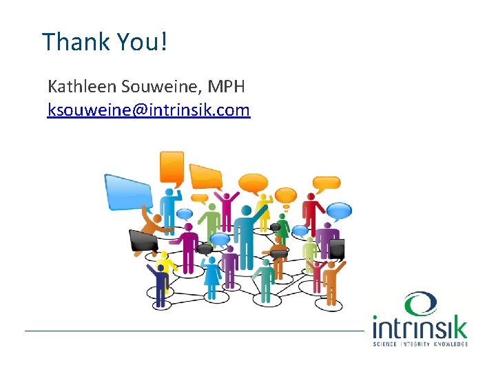 Thank You! Kathleen Souweine, MPH ksouweine@intrinsik. com Thank You! Kathleen Souweine, MPH ksouweine@intrinsik. com