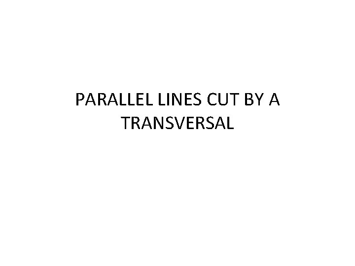 PARALLEL LINES CUT BY A TRANSVERSAL 