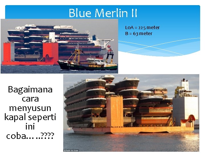 Blue Merlin II Lo. A = 225 meter B = 63 meter Bagaimana cara