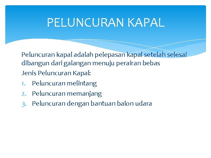 PELUNCURAN KAPAL Peluncuran kapal adalah pelepasan kapal setelah selesai dibangun dari galangan menuju perairan