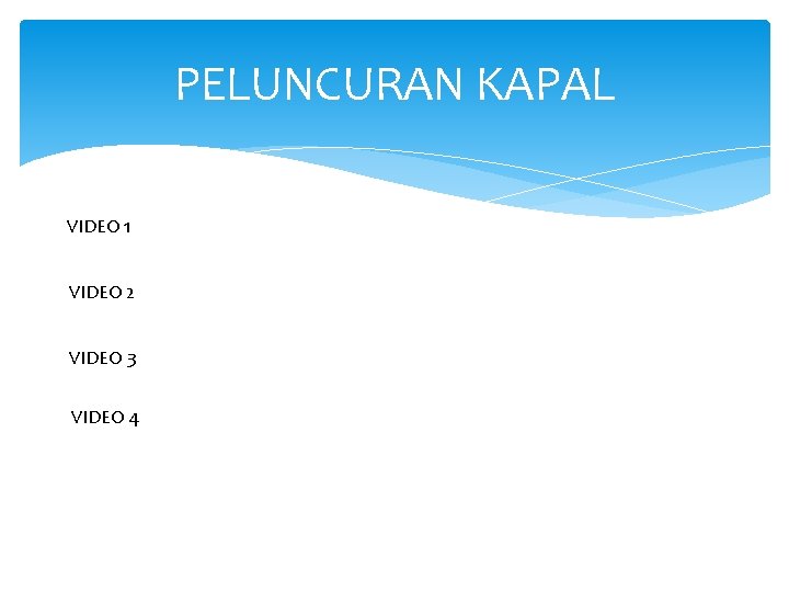 PELUNCURAN KAPAL VIDEO 1 VIDEO 2 VIDEO 3 VIDEO 4 