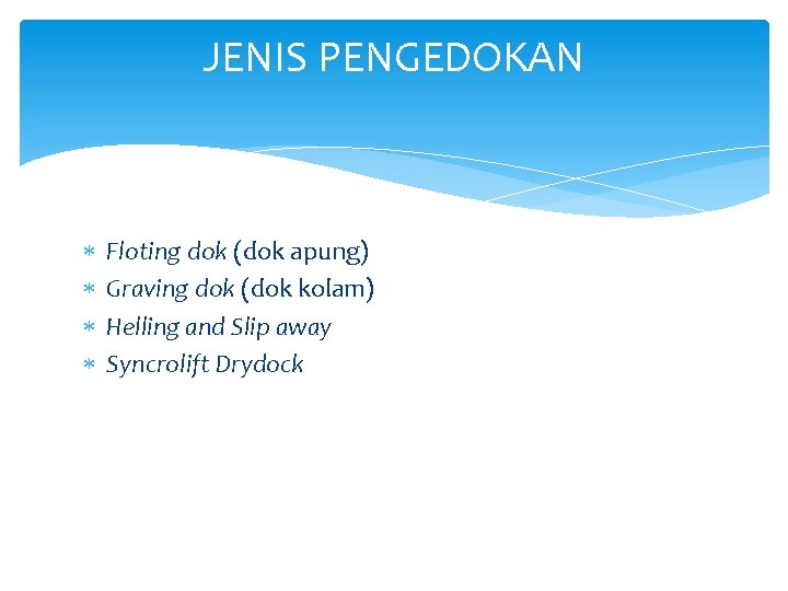 JENIS PENGEDOKAN Floting dok (dok apung) Graving dok (dok kolam) Helling and Slip away JENIS PENGEDOKAN Floting dok (dok apung) Graving dok (dok kolam) Helling and Slip away