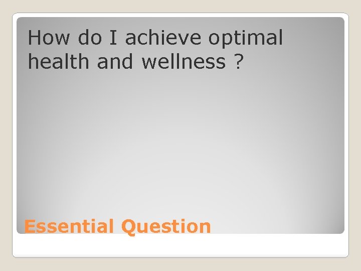 How do I achieve optimal health and wellness ? Essential Question 