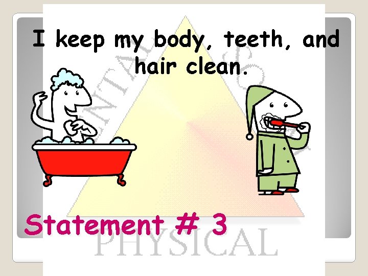I keep my body, teeth, and hair clean. Statement # 3 